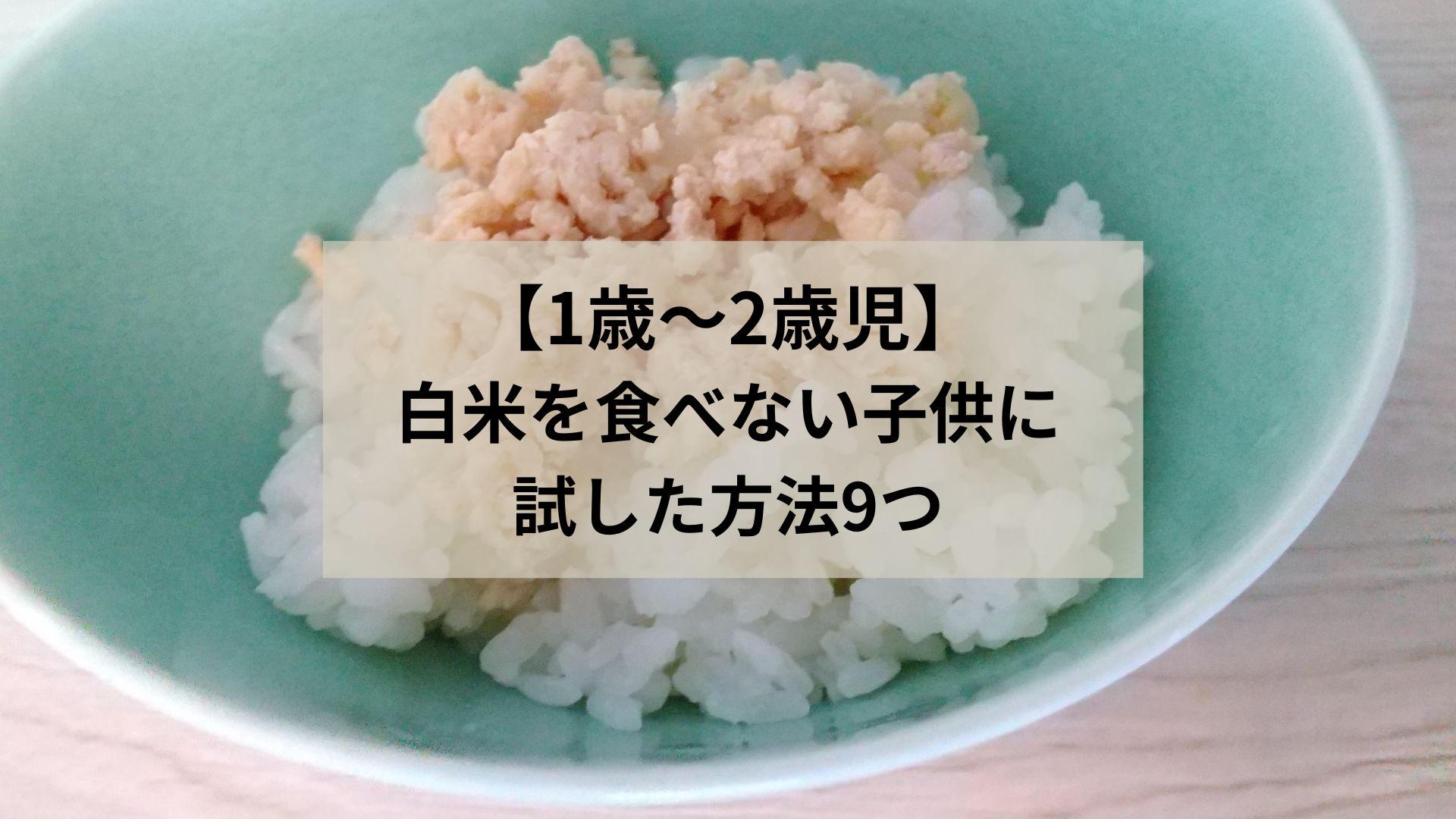 【1歳～2歳児】白米を食べない子供に試した方法9つ