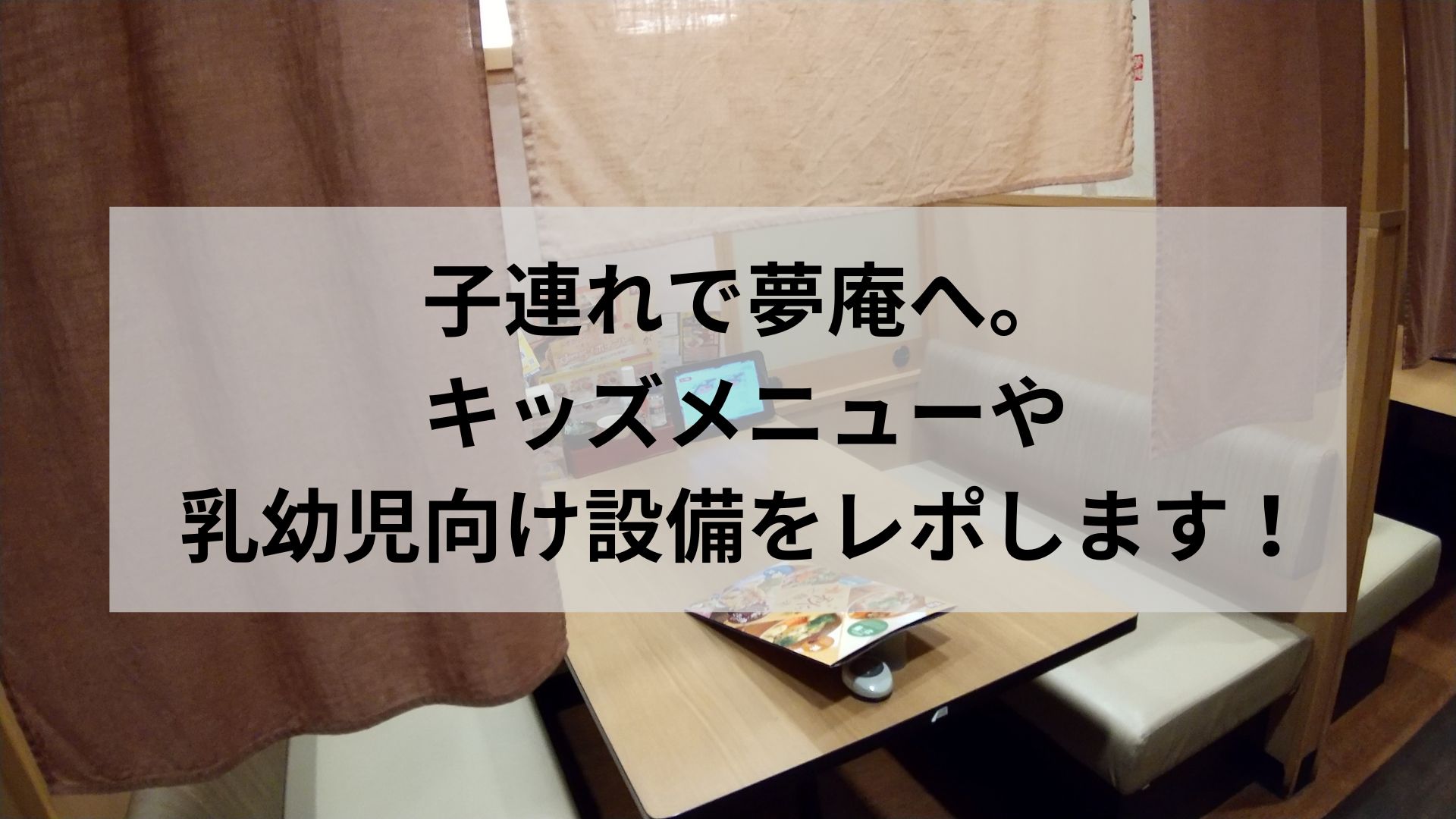 子連れで夢庵へ。キッズメニューや乳幼児向け設備をレポします。