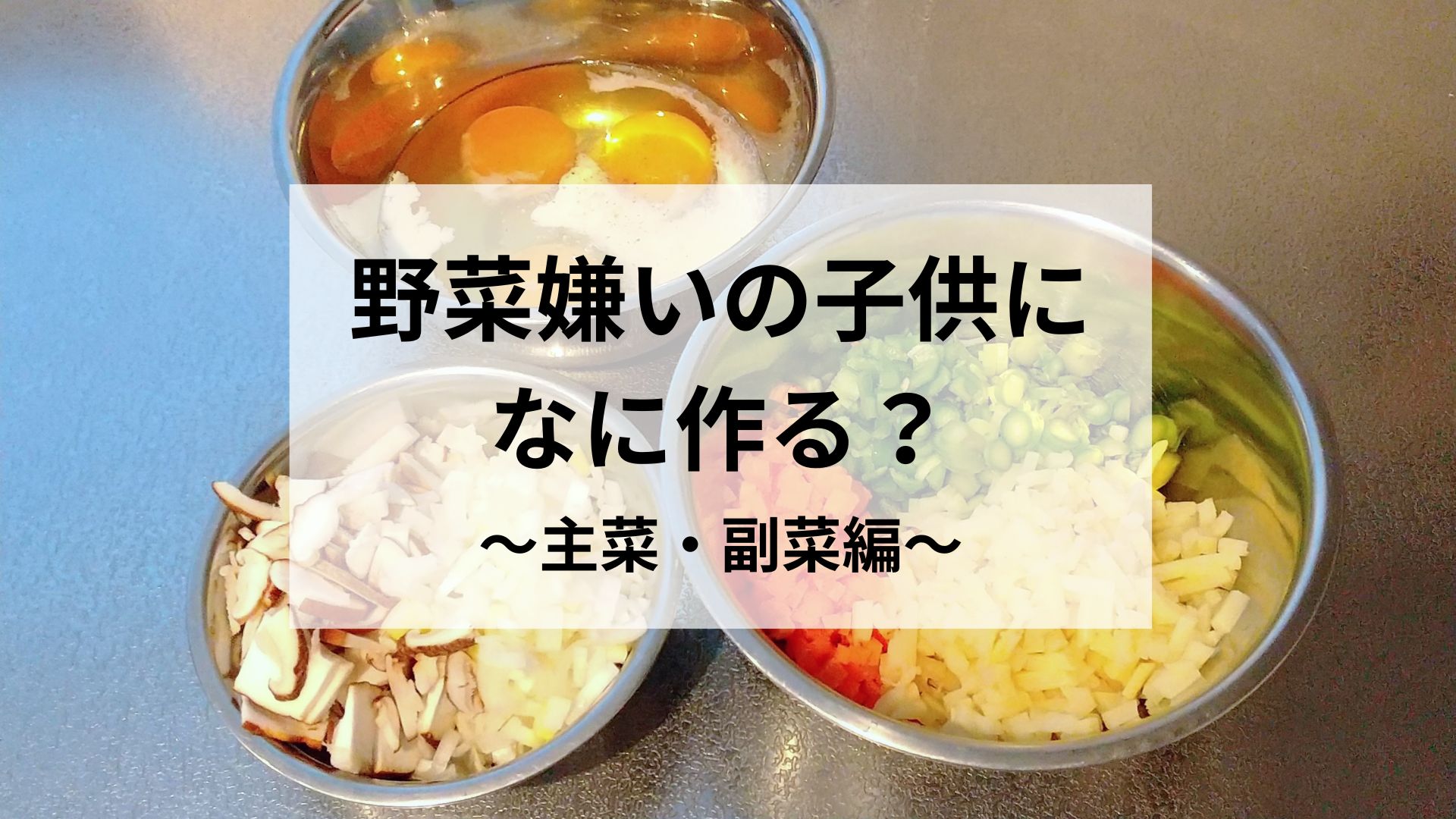 野菜嫌いの子供になに作る？わが家の鉄板メニューをご紹介！～主菜・副菜編～