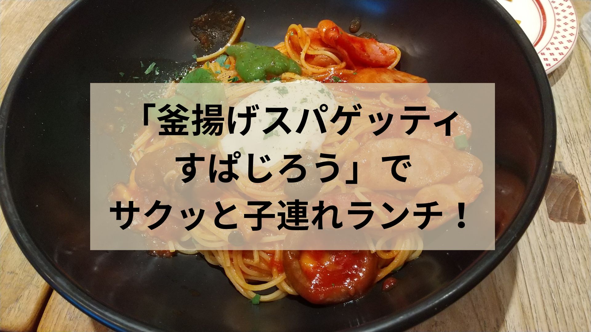 「釜揚げスパゲッティ すぱじろう」でサクッと子連れランチ！サイズが選べて取り分けやすい♪