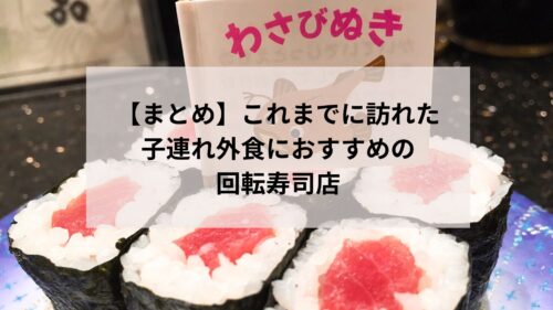 【まとめ】これまでに訪れた子連れ外食におすすめの回転寿司店をまとめてご紹介します
