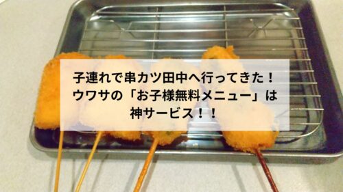 子連れで串カツ田中へ 行ってきた！ ウワサの「お子様無料メニュー」は神サービス！！